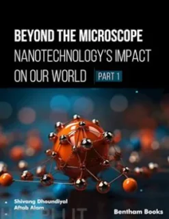 Beyond the Microscope: Nanotechnology’s Impact on Our World (Part 1)