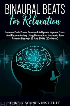 Binaural Beats for Relaxation: Increase Brain Power, Enhance Intelligence, Improve Focus and Reduce Anxiety Using Binaural and Isochrony Tone Patterns Between 12 and 20 Hz (20+ Hours)