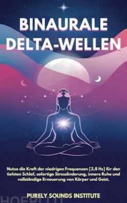 Binaurale Delta-Wellen: Nutze die Kraft der niedrigen Frequenzen [2,8 Hz] für den tiefsten Schlaf, sofortige Stresslinderung, innere Ruhe und vollständige Erneuerung von Körper und Geist