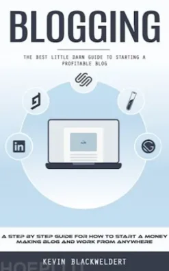 Blogging: The Best Little Darn Guide to Starting a Profitable Blog (A Step by Step Guide for How to Start a Money Making Blog and Work From Anywhere)