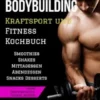Bodybuilding Kraftsport und Fitness Kochbuch Muskelaufbau Protein Diät Rezepte