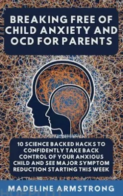 Breaking Free Of Child Anxiety And OCD For Parents