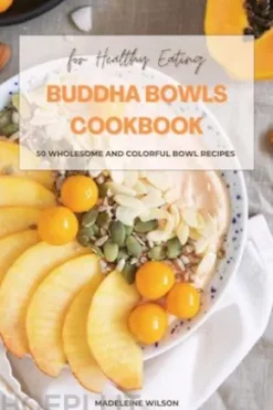 Buddha Bowls Cookbook: 50 Wholesome and Colorful Bowl Recipes for Healthy Eating