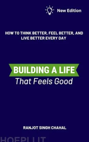 Building a Life That Feels Good: How to Think Better, Feel Better, and Live Better Every Day