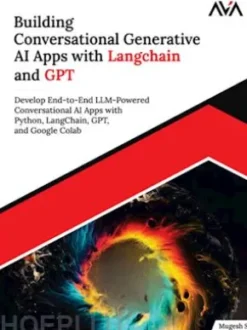 Building Conversational Generative AI Apps with Langchain and GPT: Develop End-to-End LLM-powered Conversational AI Apps with Python, LangChain, GPT and Google Colab