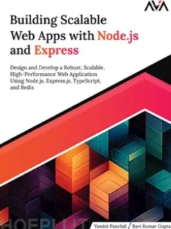 Building Scalable Web Apps with Node.js and Express: Design and Develop a Robust, Scalable, High-Performance Web Application Using Node.js, Express.js, TypeScript, and Redis