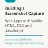 Building a Screenshot Capture Web App with Vanilla HTML, CSS, and JavaScript.