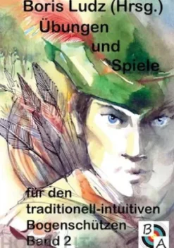 Übungen und Spiele für den traditionell-intuitiven Bogenschützen Band 2