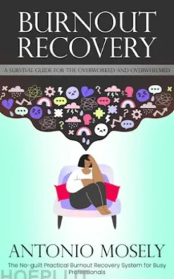 Burnout Recovery: A Survival Guide for the Overworked and Overwhelmed (The No-guilt Practical Burnout Recovery System for Busy Professionals)