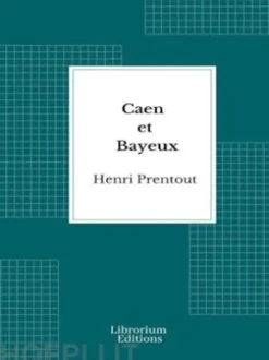 Caen et Bayeux - 1909- Edition Illustrée