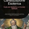 Canalizzazione Esoterica: Guida alla Medianità e al Contatto Spirituale