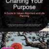 Charting Your Purpose: A Guide to Values Alignment and Life Planning