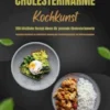Cholesterinarme Kochkunst: 250 köstliche Rezept-Ideen für gesunde Cholesterinwerte (Gesundes Kochbuch zur natürlichen Senkung des Cholesterinspiegels mit Nährwertangaben)