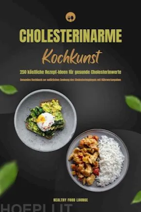Cholesterinarme Kochkunst: 250 köstliche Rezept-Ideen für gesunde Cholesterinwerte (Gesundes Kochbuch zur natürlichen Senkung des Cholesterinspiegels mit Nährwertangaben)