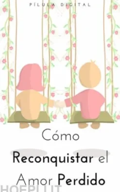 Cómo Reconquistar El Amor Perdido