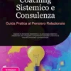 Coaching Sistemico e Consulenza: Guida Pratica al Pensiero Relazionale