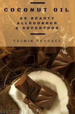 Coconut Oil as Beauty Allrounder & Superfood: A True Allrounder for Skin, Hair, Facial and Dental Care, Health & Nutrition
