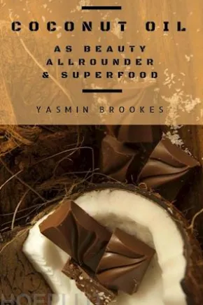 Coconut Oil as Beauty Allrounder & Superfood: A True Allrounder for Skin, Hair, Facial and Dental Care, Health & Nutrition