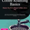 Coffee Roasting Basics: Master the Art to Roast Coffee Like a Pro