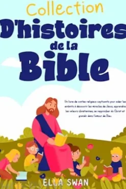Collection d’histoires de la Bible: Un livre de contes religieux captivants pour aider les enfants à découvrir les miracles de Jésus, apprendre les valeurs chrétiennes, se rapprocher du Christ et grandir dans l’amour de Dieu.