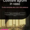 Coltivare agrumi in vaso: Guida completa alla cura e alla potatura