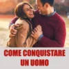 Come conquistare un uomo