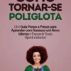 Como Tornar-se Poliglota: Um Guia Passo a Passo para Aprender com Sucesso um Novo Idioma e Expandir Suas Oportunidades