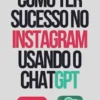 Como Ter Sucesso no Instagram Usando o ChatGPT