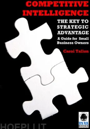 Competitive Intelligence: The Key to Strategic Advantage: A Guide for Small Business Owners