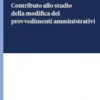 Contributo allo studio della modifica dei provvedimenti amministrativi - e-Book