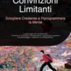 Convinzioni Limitanti: Sciogliere Credenze e Riprogrammare la Mente