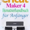 Cricut Maker 4 Benutzerhandbuch für Anfänger