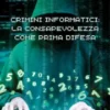 Crimini informatici: la consapevolezza come prima difesa
