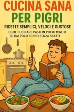 Cucina Sana per Pigri: Ricette Semplici, Veloci e Gustose