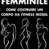 Culturismo Femminile. Come costruire un corpo da Fitness Model.