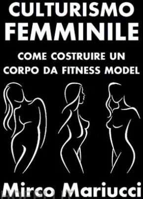 Culturismo Femminile. Come costruire un corpo da Fitness Model.