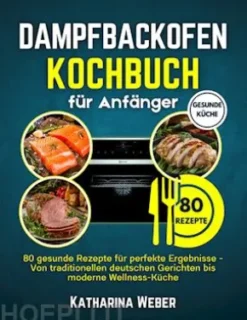 Dampfbackofen Kochbuch für Anfänger