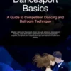 Dancesport Basics: A Guide to Competition Dancing and Ballroom Technique