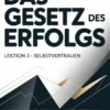 DAS GESETZ DES ERFOLGS Lektion 3 – SELBSTVERTRAUEN (übersetzt)