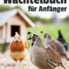 Das große Wachtel-Buch für Anfänger - Von der Anschaffung bis zu gesunden Wachteleiern und dem perfekten Stall