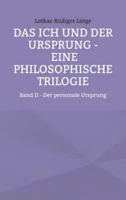 Das Ich und der Ursprung - Eine philosophische Trilogie