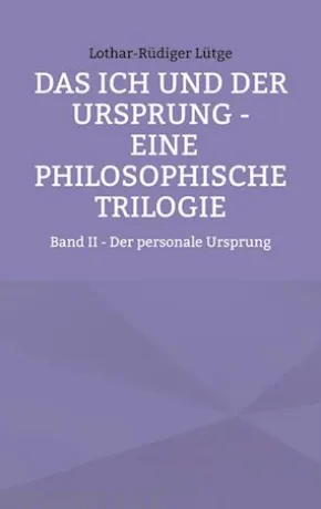 Das Ich und der Ursprung - Eine philosophische Trilogie