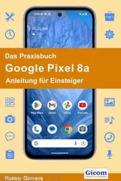 Das Praxisbuch Google Pixel 8a - Anleitung für Einsteiger
