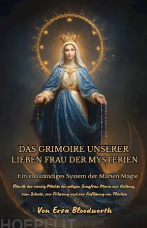Das Grimoire Unserer Lieben Frau Der Mysterien Ein Vollständiges System Der Marien Magie