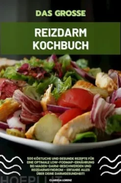 Das große Reizdarm Kochbuch: 500 köstliche und gesunde Rezepte für eine optimale LOW-FODMAP-Ernährung bei Magen-Darm-Beschwerden und Reizdarmsyndrom - Erfahre alles über deine Darmgesundheit!