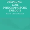 Das Ich und der Ursprung - Eine philosophische Trilogie