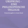 Das Ich und der Ursprung - Eine philosophische Trilogie