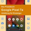Das Praxisbuch Google Pixel 7a - Anleitung für Einsteiger