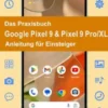 Das Praxisbuch Google Pixel 9 & Pixel 9 Pro/XL - Anleitung für Einsteiger