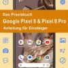 Das Praxisbuch Google Pixel 8 & Pixel 8 Pro - Anleitung für Einsteiger
